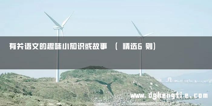 有关语文的趣味小知识或故事 (精选6则)